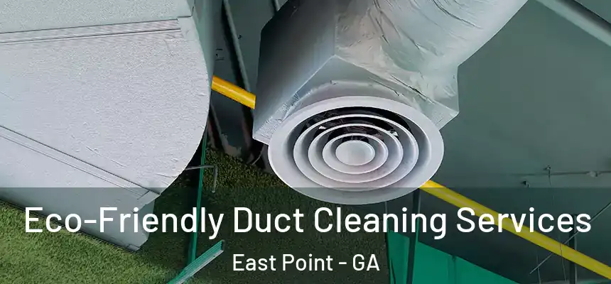  Eco-Friendly Duct Cleaning Services East Point - GA