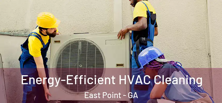  Energy-Efficient HVAC Cleaning East Point - GA